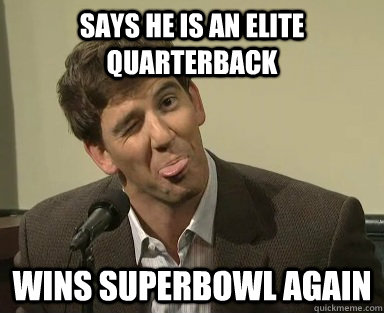 Says he is an elite quarterback wins superbowl again - Says he is an elite quarterback wins superbowl again  Misc