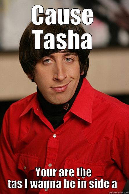 CAUSE TASHA YOUR ARE THE TAS I WANNA BE IN SIDE A  Pickup Line Scientist