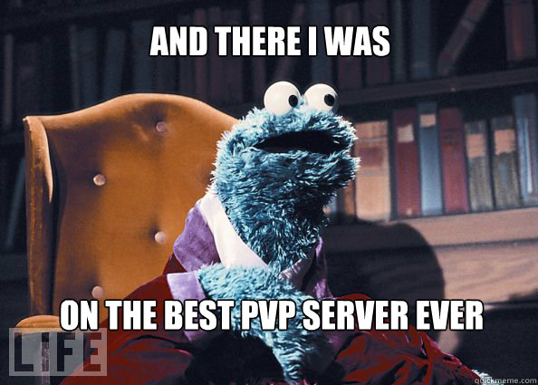 And there i was
 on the best pvp server ever  Cookieman