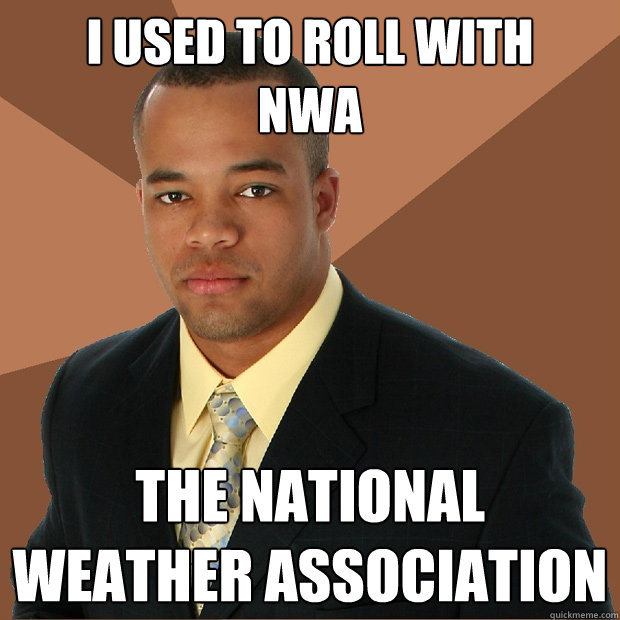 i used to roll with
nwa the national weather association   Successful Black Man