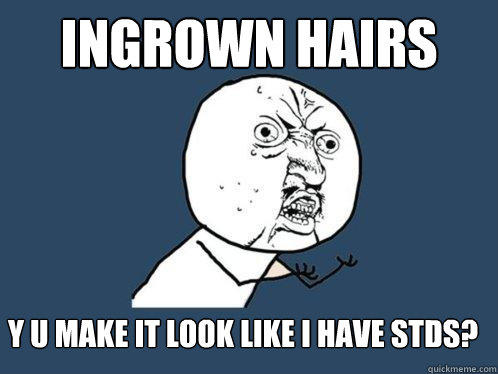 ingrown hairs y u make it look like I have STDs?  