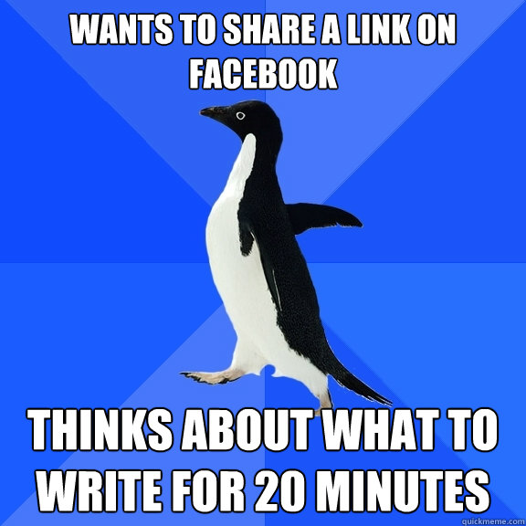 Wants to share a link on facebook Thinks about what to write for 20 minutes  Socially Awkward Penguin
