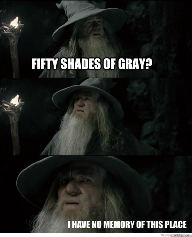 fifty shades of gray?  