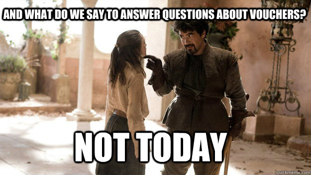 And what do we say to answer questions about vouchers? Not Today - And what do we say to answer questions about vouchers? Not Today  Arya not today