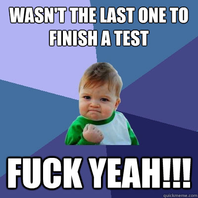 Wasn't the last one to finish a test Fuck YEah!!!    Success Kid