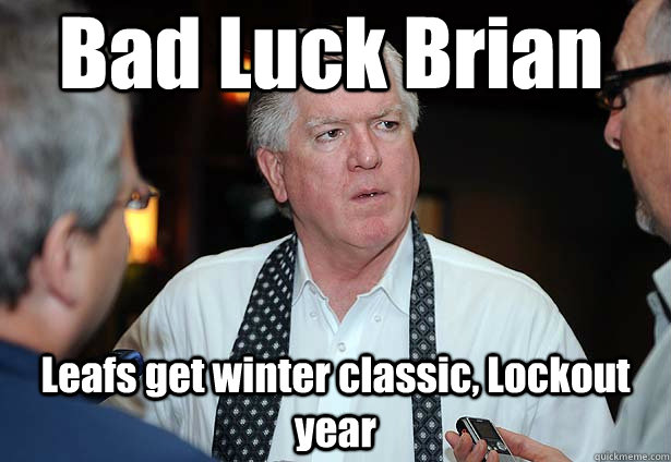 Bad Luck Brian Leafs get winter classic, Lockout year - Bad Luck Brian Leafs get winter classic, Lockout year  Brian Burke at work