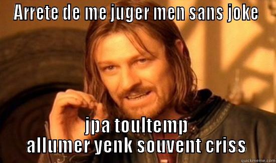 ARRETE DE ME JUGER MEN SANS JOKE JPA TOULTEMP ALLUMER YENK SOUVENT CRISS Boromir
