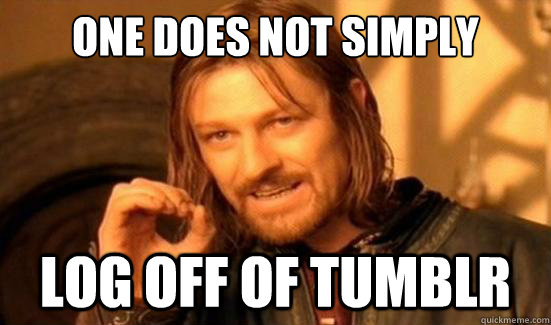 One Does Not Simply log off of Tumblr  Boromir