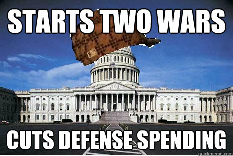 starts two wars cuts defense spending   Congress