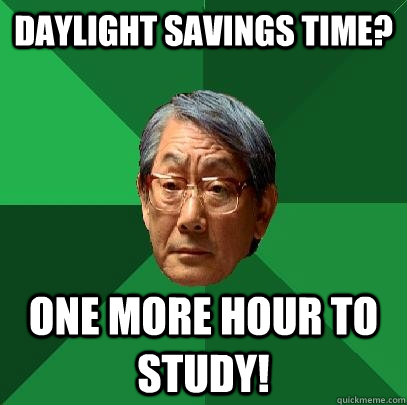 daylight savings time? one more hour to study!  High Expectations Asian Father