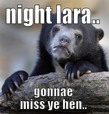 NIGHT LARA.. GONNAE MISS YE HEN.. Confession Bear