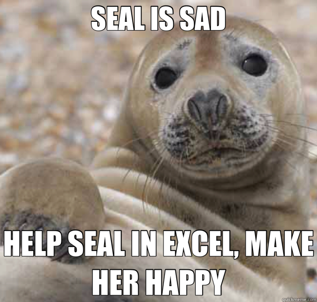 SEAL IS SAD HELP SEAL IN EXCEL, MAKE HER HAPPY - SEAL IS SAD HELP SEAL IN EXCEL, MAKE HER HAPPY  Seal Excel