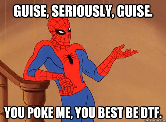 Guise, seriously, Guise. You poke me, you best be DTF.  Spiderman giving a fuck