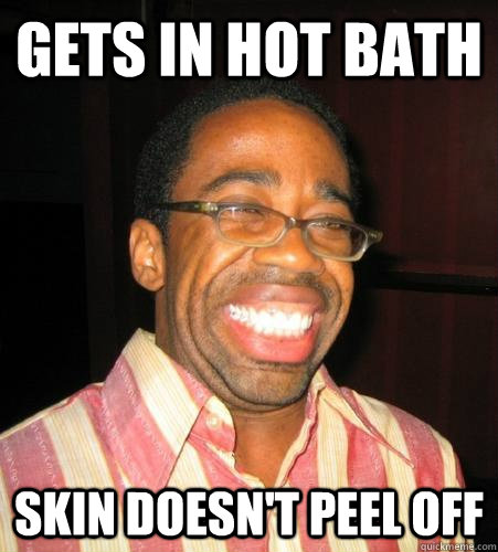 gets in hot bath skin doesn't peel off  