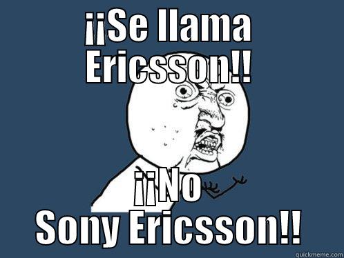 ¡¡SE LLAMA ERICSSON!! ¡¡NO SONY ERICSSON!! Y U No