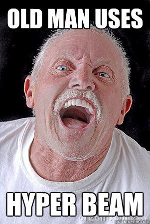 Old man uses hyper beam  Old man