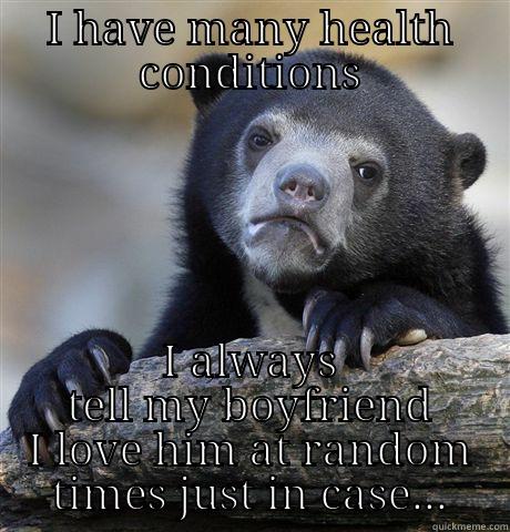 I HAVE MANY HEALTH CONDITIONS I ALWAYS TELL MY BOYFRIEND I LOVE HIM AT RANDOM TIMES JUST IN CASE... Confession Bear