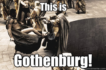 This is Gothenburg!  THIS IS SPARTA