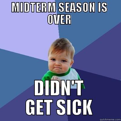 Midterms and Flu  - MIDTERM SEASON IS OVER DIDN'T GET SICK Success Kid