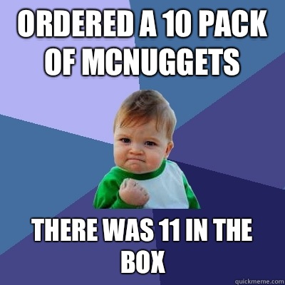Ordered a 10 pack of mcnuggets There was 11 in the box  Success Kid