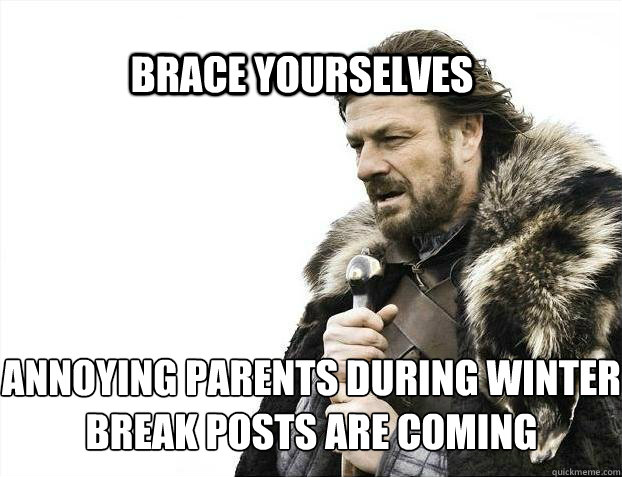 BRACE YOURSELves annoying parents during winter break posts are coming  BRACE YOURSELF TIMELINE POSTS