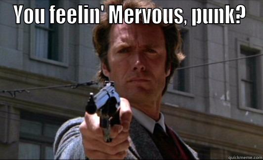 YOU FEELIN' MERVOUS, PUNK?  Misc