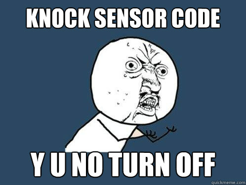 knock sensor code  y u no turn off  Y U No