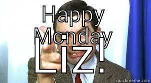 HAPPY MONDAY LIZ! Misc