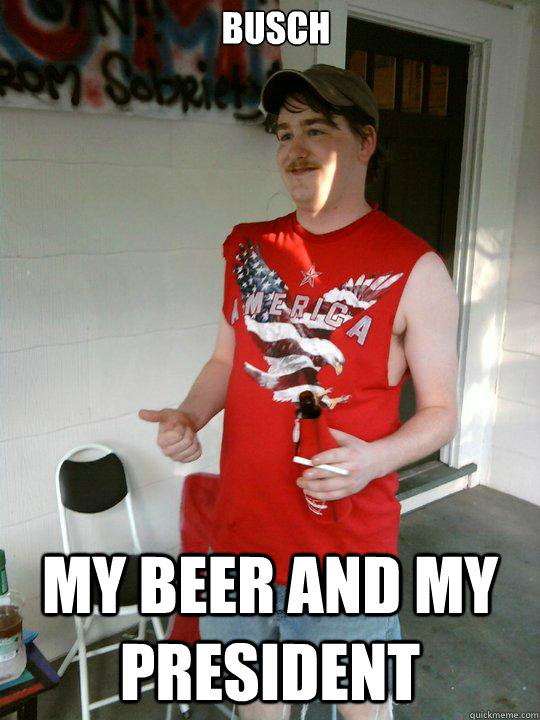 Busch My beer and my president  Redneck Randal