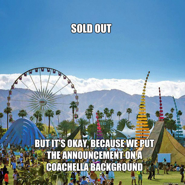 SOLD OUT but it's okay, because we put the announcement on a coachella background  Coachella
