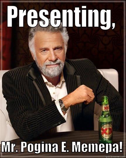 PRESENTING,  MR. POGINA E. MEMEPA! The Most Interesting Man In The World