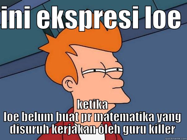 Ekspresi Loe - INI EKSPRESI LOE  KETIKA LOE BELUM BUAT PR MATEMATIKA YANG DISURUH KERJAKAN OLEH GURU KILLER Futurama Fry