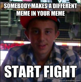 somebody makes a different meme in your meme start fight - somebody makes a different meme in your meme start fight  Misc