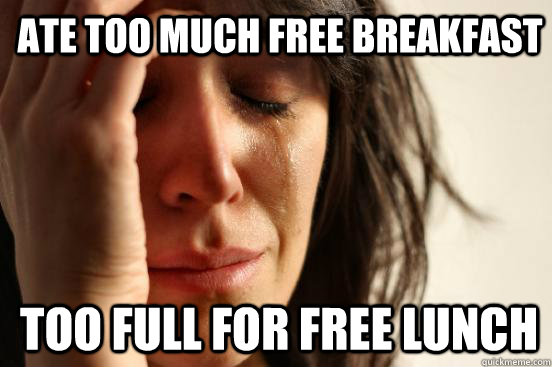 Ate too much free breakfast Too full for free lunch  1st World Problems