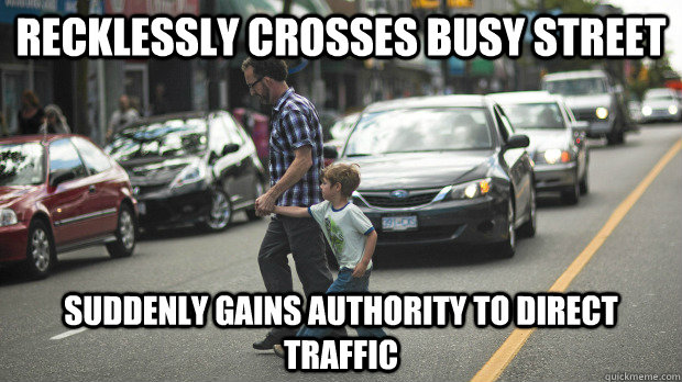 Recklessly crosses busy street suddenly gains authority to direct traffic  