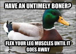 Have an untimely boner? Flex your leg muscles until it goes away - Have an untimely boner? Flex your leg muscles until it goes away  Good Advice Duck