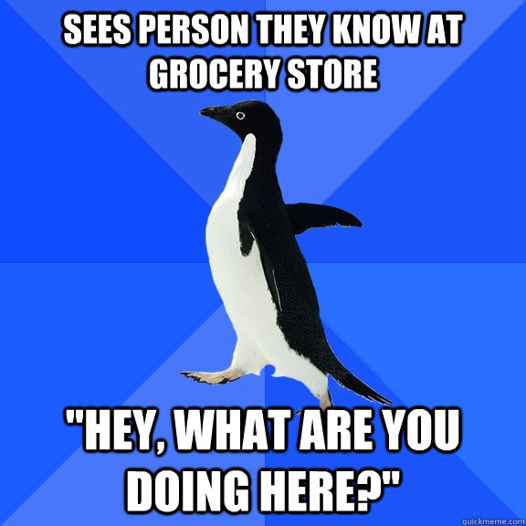 sees person they know at grocery store 