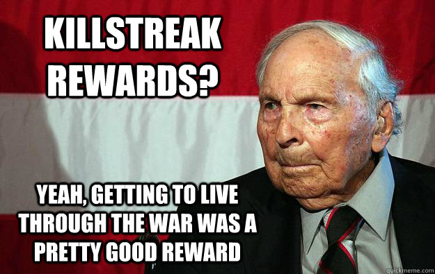 Killstreak rewards? Yeah, getting to live through the war was a pretty good reward - Killstreak rewards? Yeah, getting to live through the war was a pretty good reward  Battlefield Grandpa