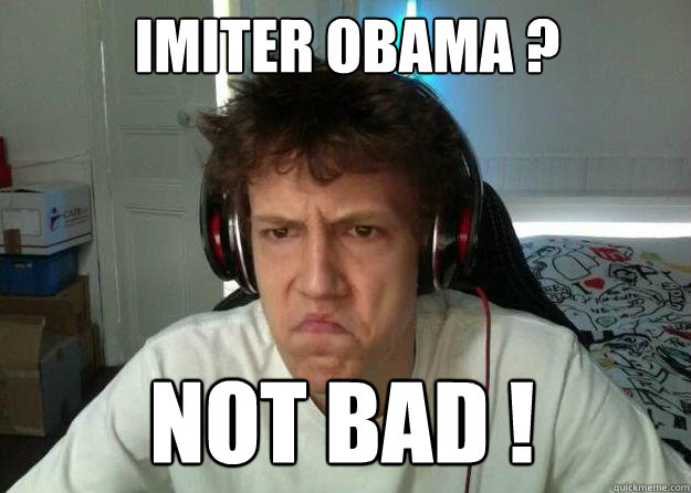 NOT BAD ! Imiter OBAMA ? - NOT BAD ! Imiter OBAMA ?  NOT BAD