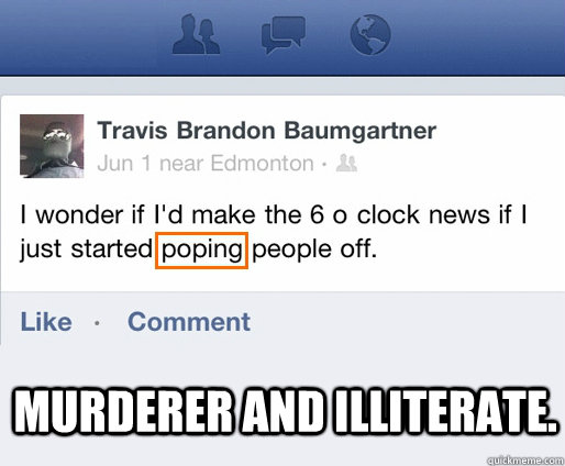 murderer and Illiterate. - murderer and Illiterate.  Travis Baumgartner Meme