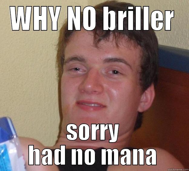 WHY NO BRILLER SORRY HAD NO MANA 10 Guy