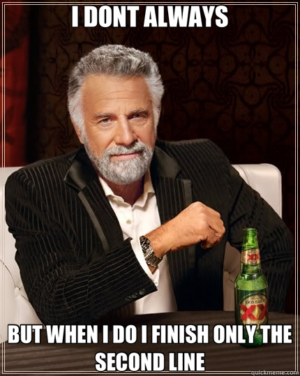 I DONT ALWAYS BUT WHEN I DO I FINISH ONLY THE SECOND LINE  The Most Interesting Man In The World