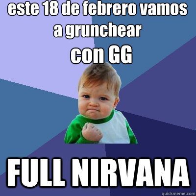 este 18 de febrero vamos a grunchear  FULL NIRVANA con GG
  Success Kid