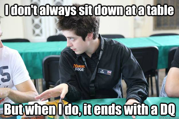 I don't always sit down at a table But when I do, it ends with a DQ  