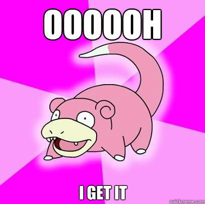 Oooooh I get it  Slowpoke