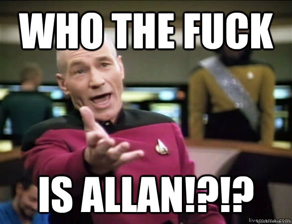 who the fuck is allan!?!?    Annoyed Picard HD