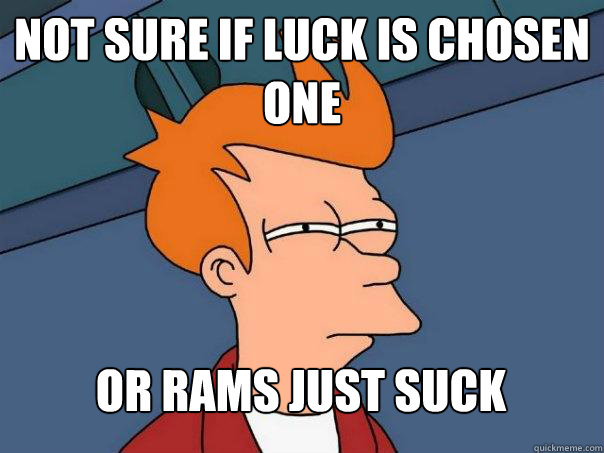 Not sure if luck is chosen one Or Rams just suck  Futurama Fry