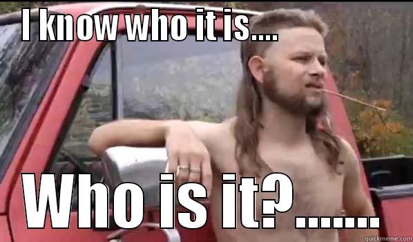 I KNOW WHO IT IS....                  WHO IS IT?....... Almost Politically Correct Redneck