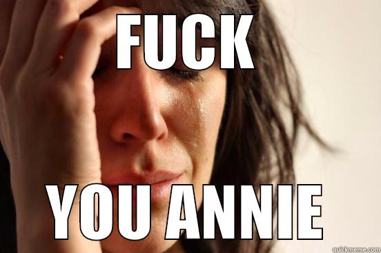 FUCK YOU ANNIE First World Problems