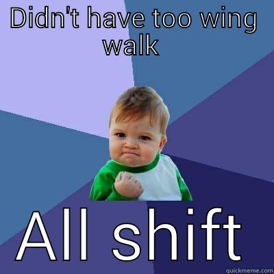 DIDN'T HAVE TOO WING WALK  ALL SHIFT Success Kid